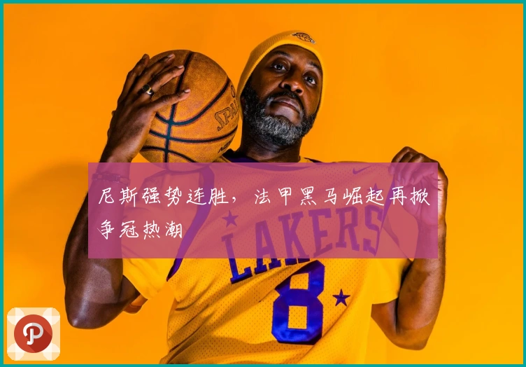 尼斯强势连胜,法甲黑马崛起再掀争冠热潮