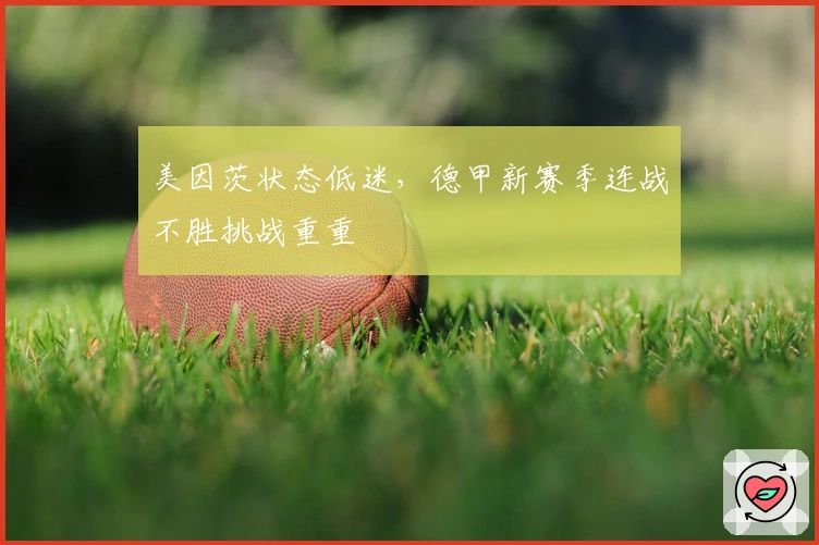 美因茨状态低迷，德甲新赛季连战不胜挑战重重